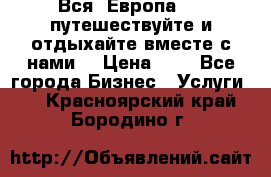 Вся  Европа.....путешествуйте и отдыхайте вместе с нами  › Цена ­ 1 - Все города Бизнес » Услуги   . Красноярский край,Бородино г.